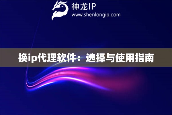 換ip代理軟件：選擇與使用指南