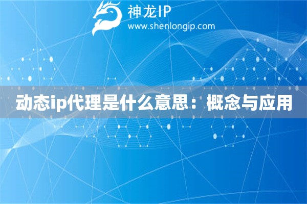 動態(tài)ip代理是什么意思：概念與應用