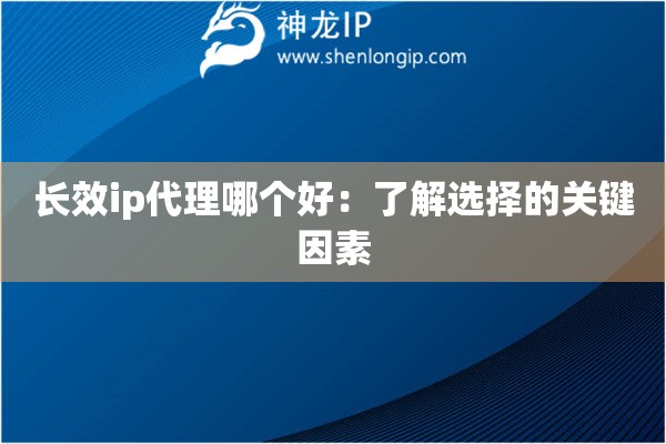 長(zhǎng)效ip代理哪個(gè)好：了解選擇的關(guān)鍵因素