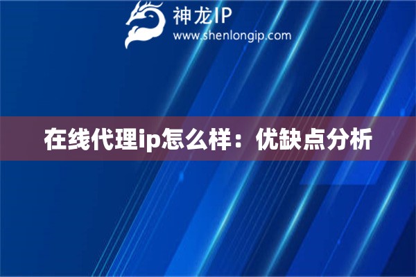 在線代理ip怎么樣:優(yōu)缺點(diǎn)分析 在線代理ip怎么樣:優(yōu)缺點(diǎn)分析