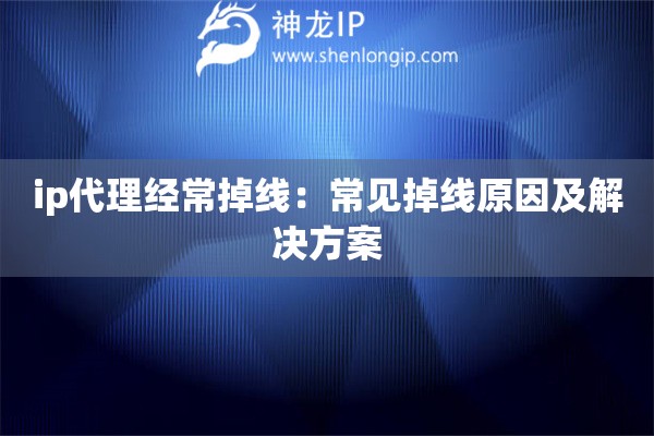 ip代理經(jīng)常掉線(xiàn)：常見(jiàn)掉線(xiàn)原因及解決方案