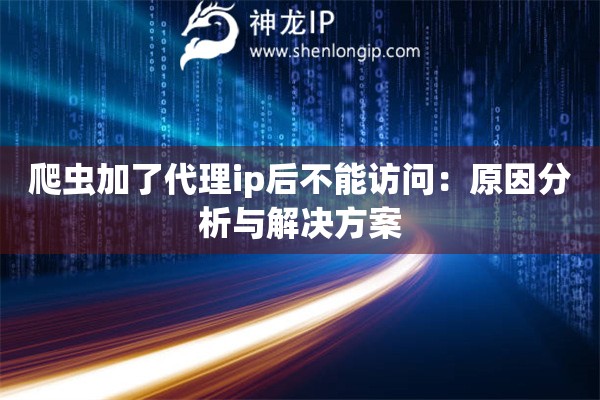 爬蟲加了代理ip后不能訪問：原因分析與解決方案