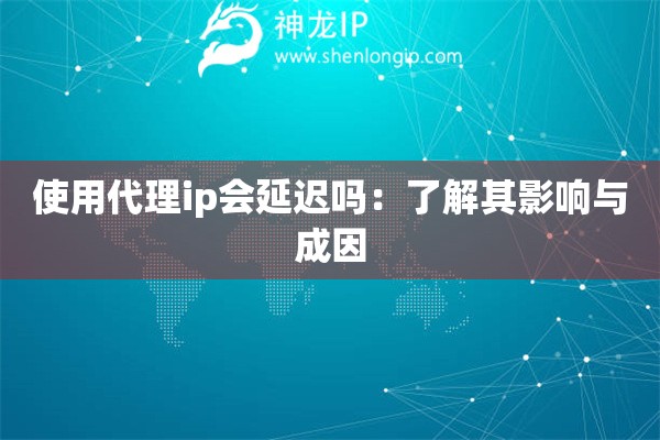 使用代理ip會延遲嗎：了解其影響與成因