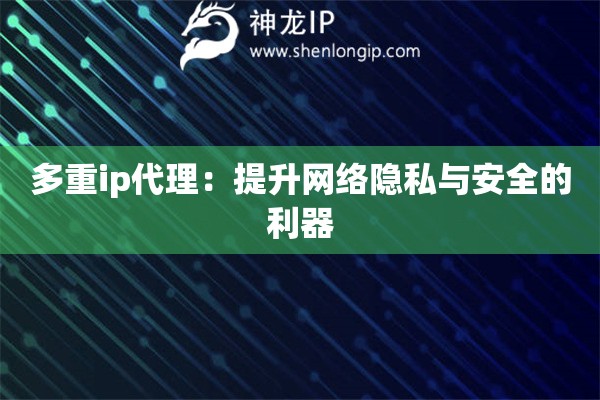 多重ip代理：提升網(wǎng)絡(luò)隱私與安全的利器