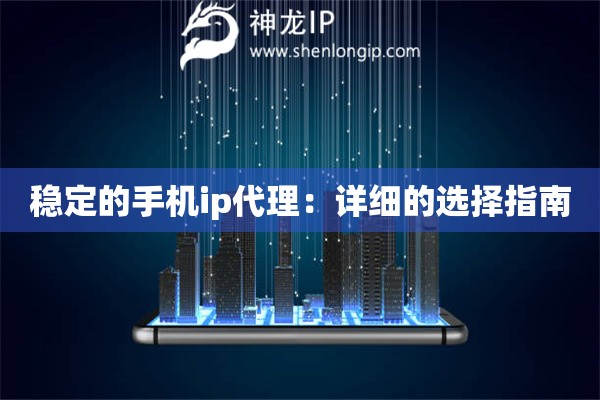 穩(wěn)定的手機ip代理：詳細的選擇指南