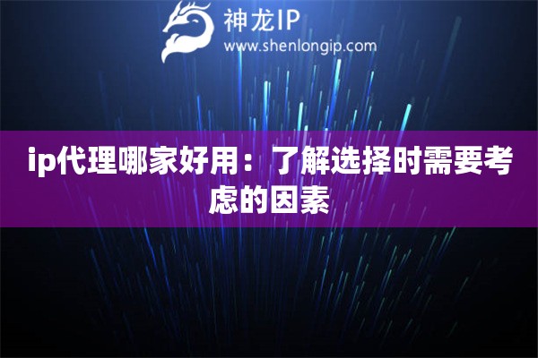 ip代理哪家好用：了解選擇時(shí)需要考慮的因素