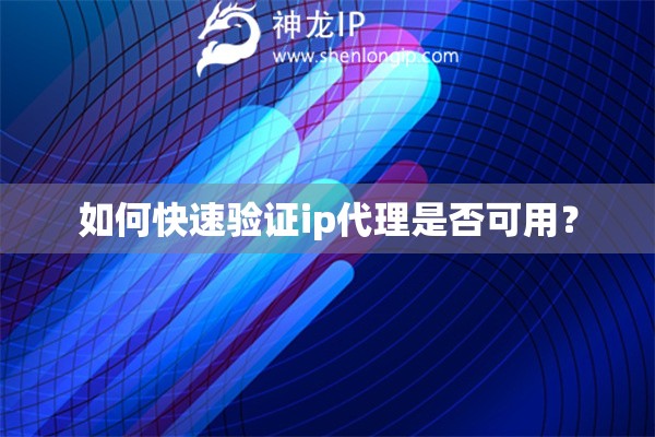 如何快速驗(yàn)證ip代理是否可用？