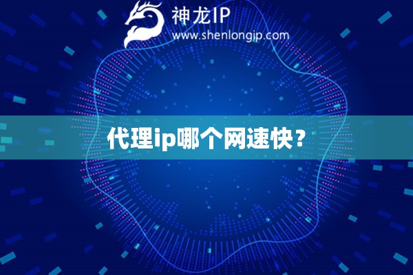 代理ip哪個網(wǎng)速快？