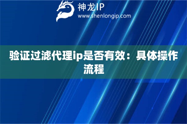驗(yàn)證過濾代理ip是否有效：具體操作流程