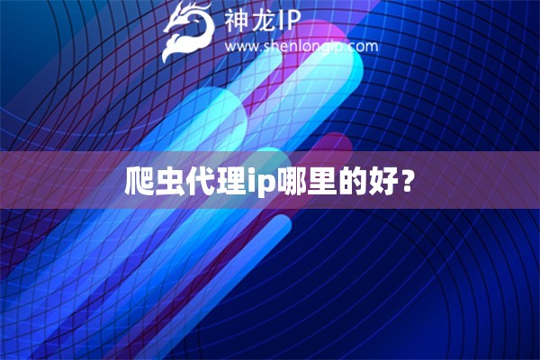 爬蟲代理ip哪里的好？