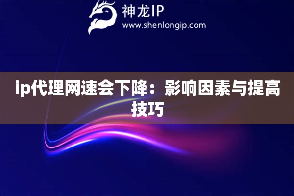 ip代理網(wǎng)速會下降：影響因素與提高技巧