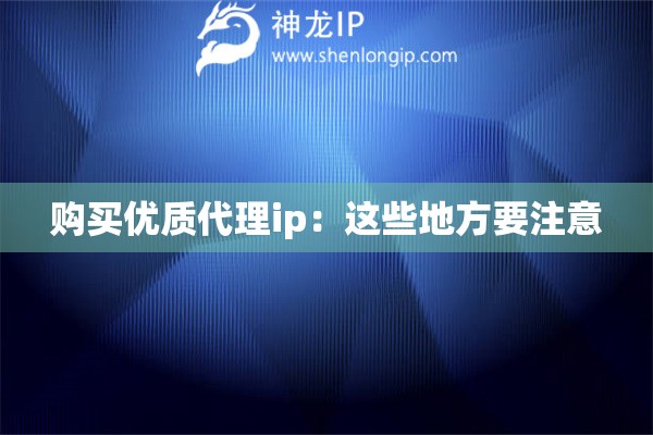 購(gòu)買優(yōu)質(zhì)代理ip：這些地方要注意