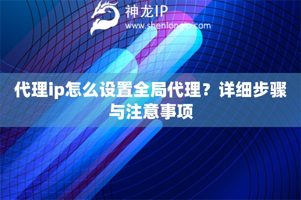 代理ip怎么設(shè)置全局代理？詳細步驟與注意事項