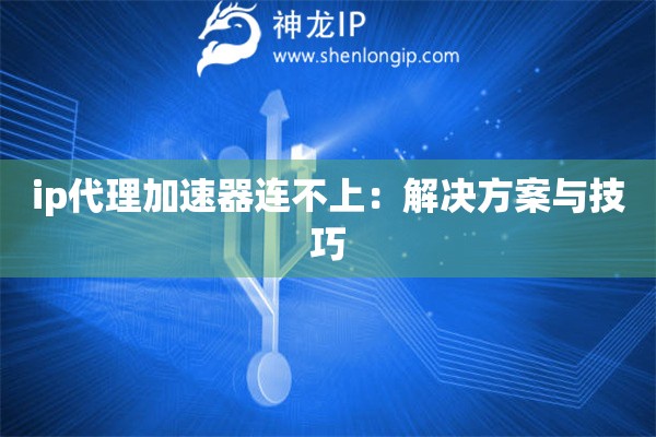 ip代理加速器連不上：解決方案與技巧