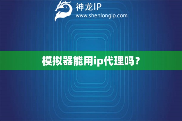 模擬器能用ip代理嗎？