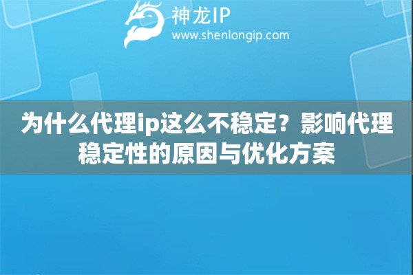 為什么代理ip這么不穩(wěn)定？影響代理穩(wěn)定性的原因與優(yōu)化方案