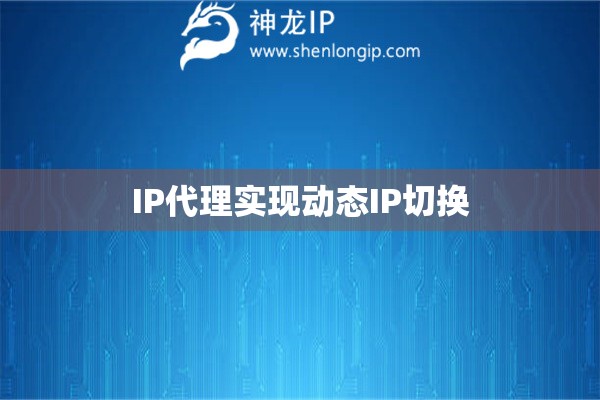 IP代理實(shí)現(xiàn)動(dòng)態(tài)IP切換