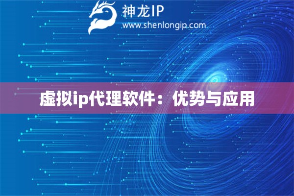 虛擬ip代理軟件：優(yōu)勢與應(yīng)用