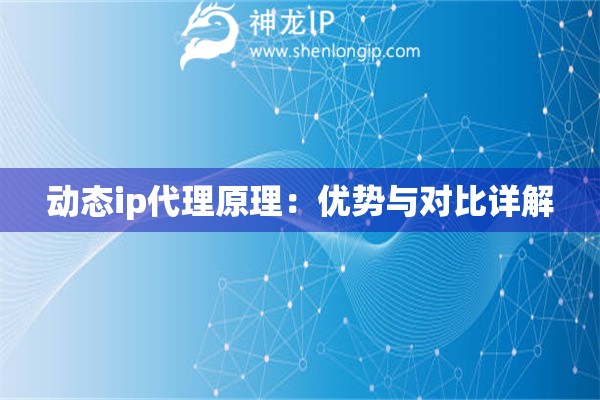 動態(tài)ip代理原理：優(yōu)勢與對比詳解