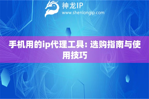 手機用的ip代理工具: 選購指南與使用技巧
