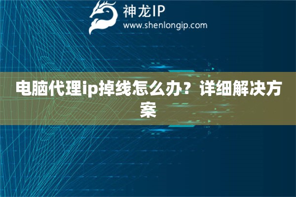 電腦代理ip掉線怎么辦？詳細(xì)解決方案