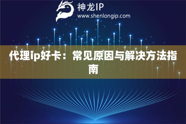 代理ip好卡：常見原因與解決方法指南