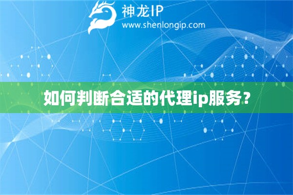 如何判斷合適的代理ip服務(wù)？