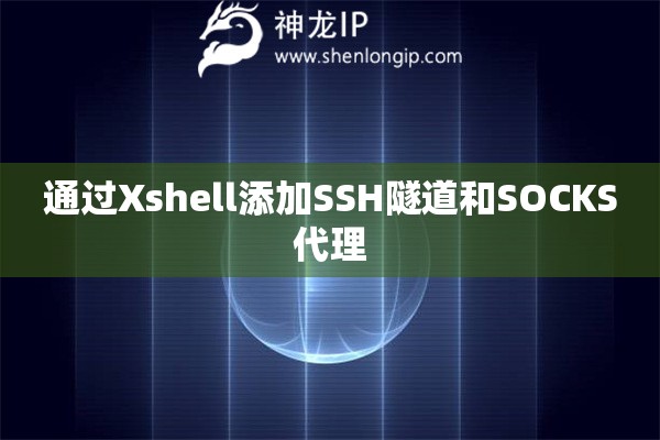 通過(guò)Xshell添加SSH隧道和SOCKS代理