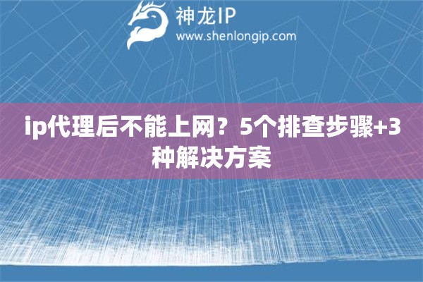 ip代理后不能上網(wǎng)？5個(gè)排查步驟+3種解決方案