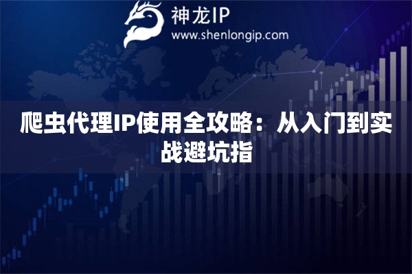 爬蟲代理IP使用全攻略：從入門到實(shí)戰(zhàn)避坑指