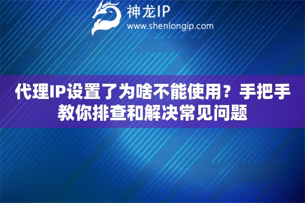 代理IP設(shè)置了為啥不能使用？手把手教你排查和解決常見問題