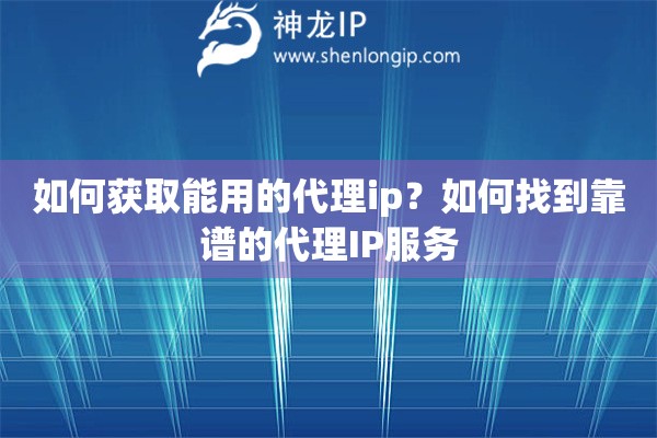 如何獲取能用的代理ip？如何找到靠譜的代理IP服務