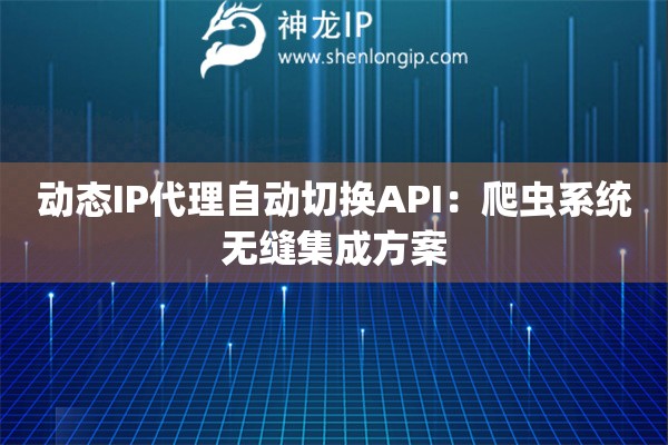 動態(tài)IP代理自動切換API：爬蟲系統(tǒng)無縫集成方案