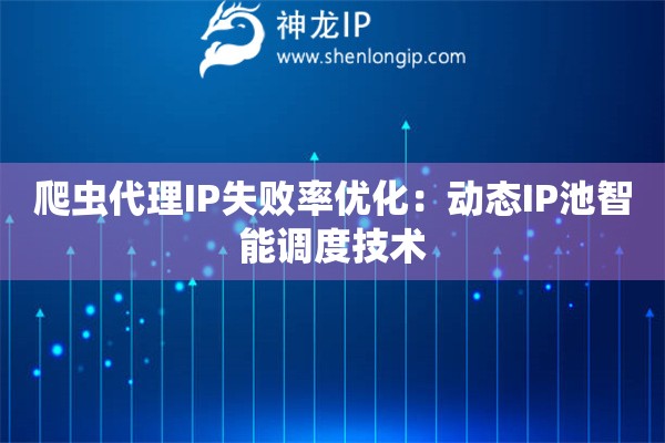 爬蟲代理IP失敗率優(yōu)化：動態(tài)IP池智能調(diào)度技術(shù)