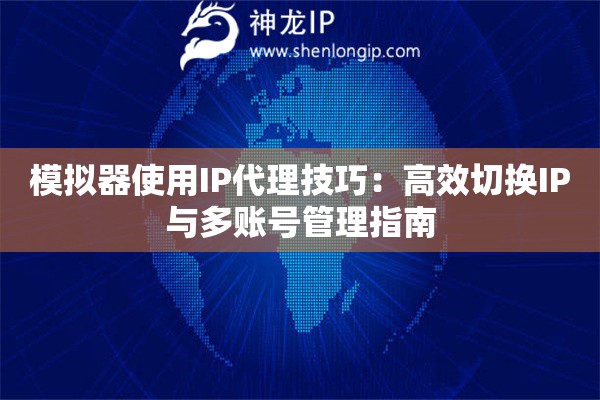 模擬器使用IP代理技巧：高效切換IP與多賬號(hào)管理指南