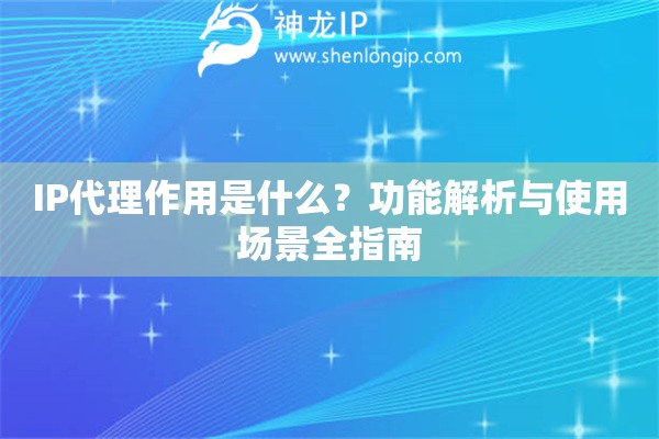 IP代理作用是什么？功能解析與使用場(chǎng)景全指南
