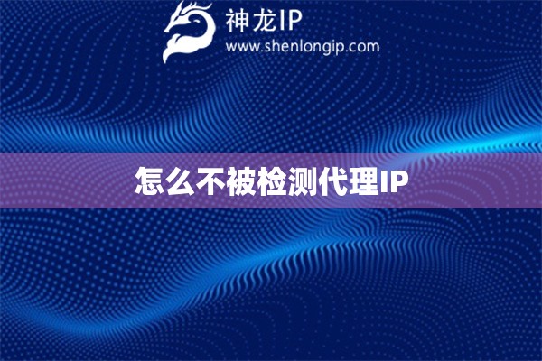 怎么不被檢測代理IP