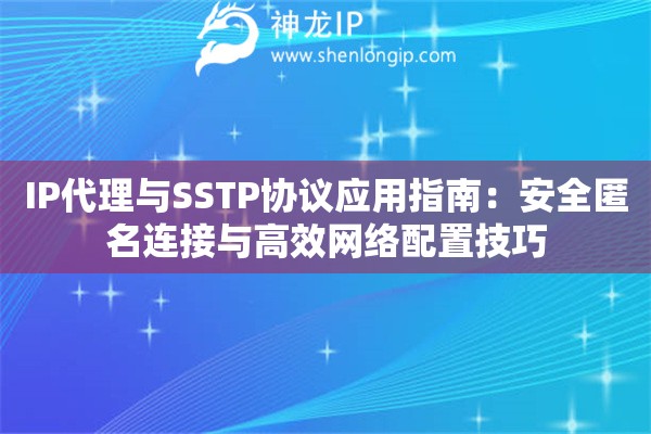 IP代理與SSTP協(xié)議應(yīng)用指南：安全匿名連接與高效網(wǎng)絡(luò)配置技巧