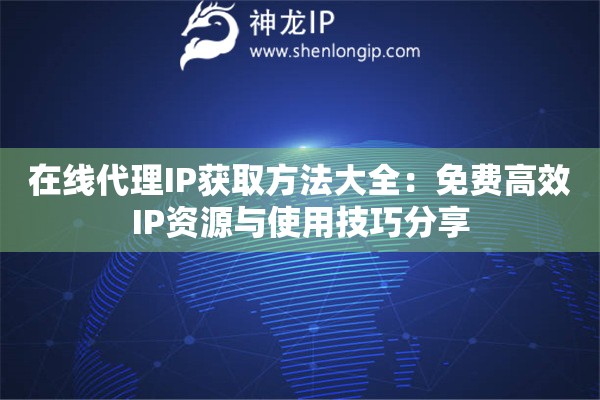 在線代理IP獲取方法大全：免費(fèi)高效IP資源與使用技巧分享