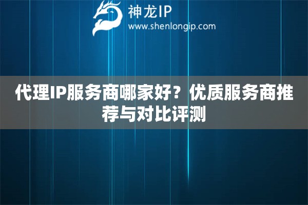 代理IP服務(wù)商哪家好？?jī)?yōu)質(zhì)服務(wù)商推薦與對(duì)比評(píng)測(cè)