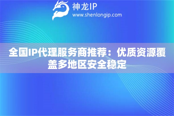 全國(guó)IP代理服務(wù)商推薦：優(yōu)質(zhì)資源覆蓋多地區(qū)安全穩(wěn)定