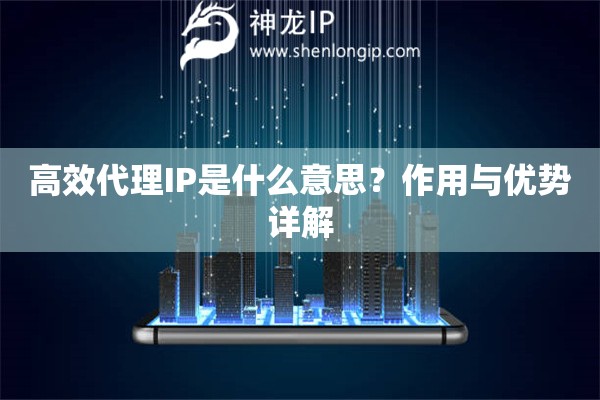 高效代理IP是什么意思？作用與優(yōu)勢(shì)詳解