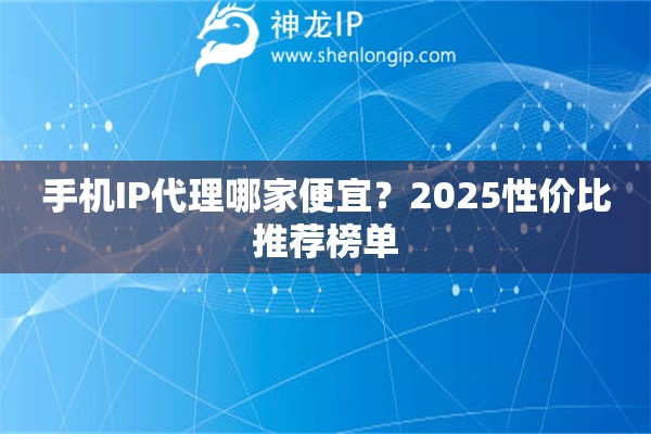 手機(jī)IP代理哪家便宜？2025性價比推薦榜單