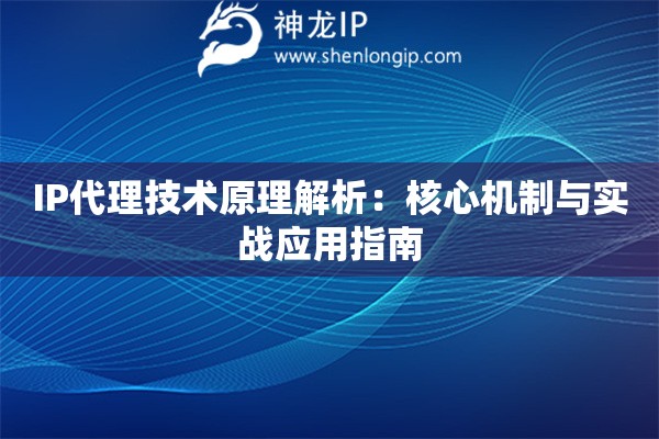 IP代理技術原理解析：核心機制與實戰(zhàn)應用指南