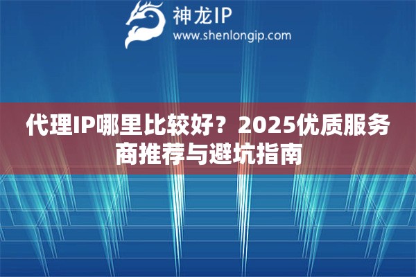代理IP哪里比較好？2025優(yōu)質(zhì)服務(wù)商推薦與避坑指南