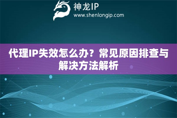 代理IP失效怎么辦？常見原因排查與解決方法解析