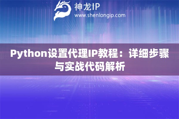 Python設(shè)置代理IP教程：詳細(xì)步驟與實戰(zhàn)代碼解析