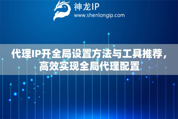 代理IP開全局設(shè)置方法與工具推薦，高效實現(xiàn)全局代理配置