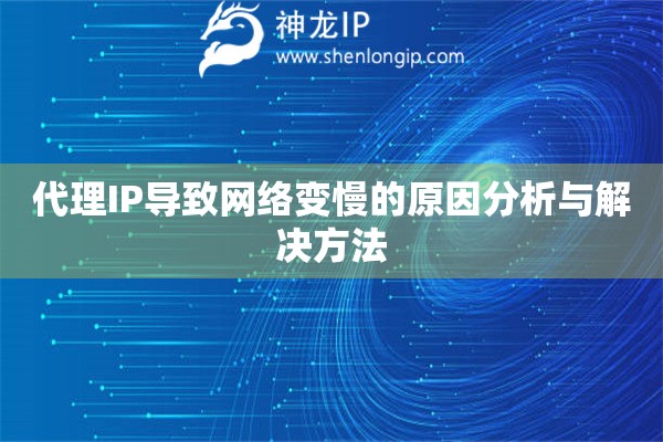 代理IP導致網(wǎng)絡變慢的原因分析與解決方法