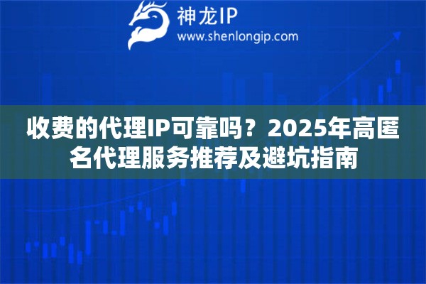 收費(fèi)的代理IP可靠嗎？2025年高匿名代理服務(wù)推薦及避坑指南
